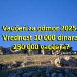 Vaučeri za odmor 2025. – vrednost 10000 dinara, 250000 vaučera?